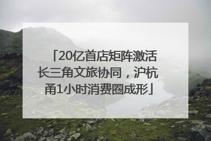 20亿首店矩阵激活长三角文旅协同，沪杭甬1小时消费圈成形